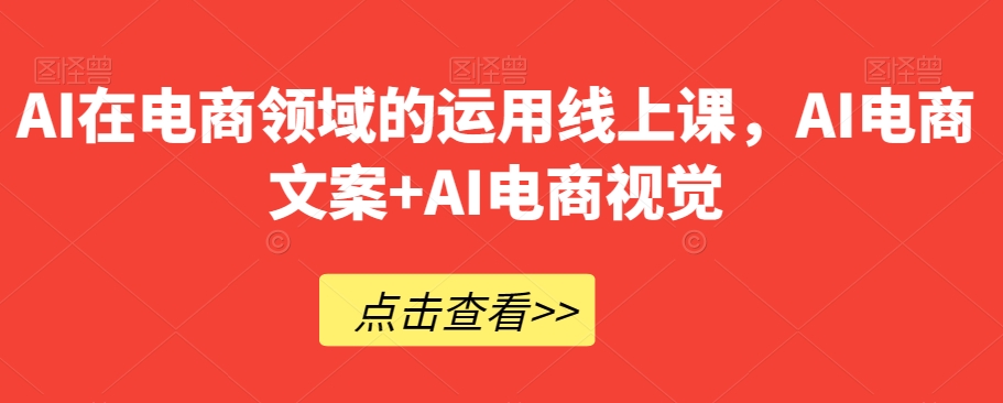 AI在电商领域的运用线上课,AI电商文案+AI电商视觉-知一资源网
