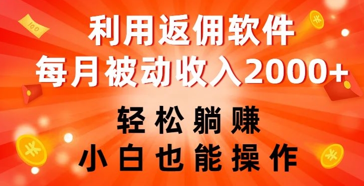 利用返佣软件,轻松躺赚,小白也能操作,每月被动收入2000+【揭秘】-知一资源网
