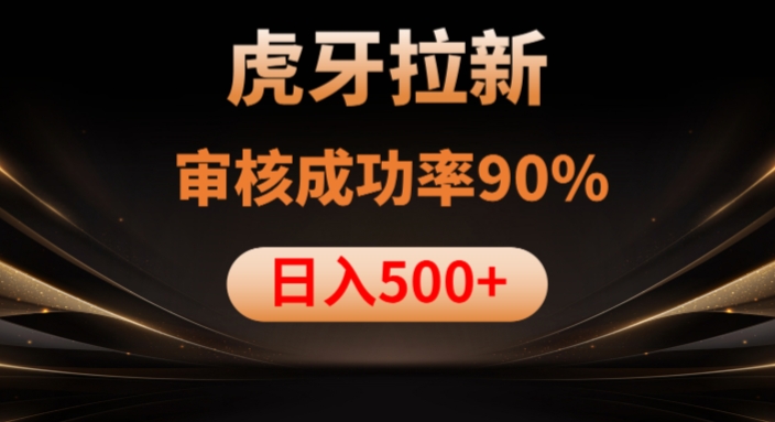 虎牙拉新项目,审核通过率90%,日入1000+-知一资源网