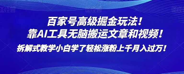 百家号高级掘金玩法！靠AI无脑搬运文章和视频！小白学了轻松涨粉上千月入过万！【揭秘】-知一资源网