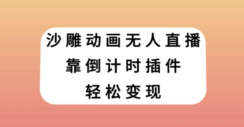 沙雕动画无人直播，靠倒计时插件轻松变现【揭秘】-知一资源网
