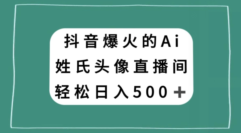 抖音爆火的AI姓氏头像直播,轻松日入500+-知一资源网