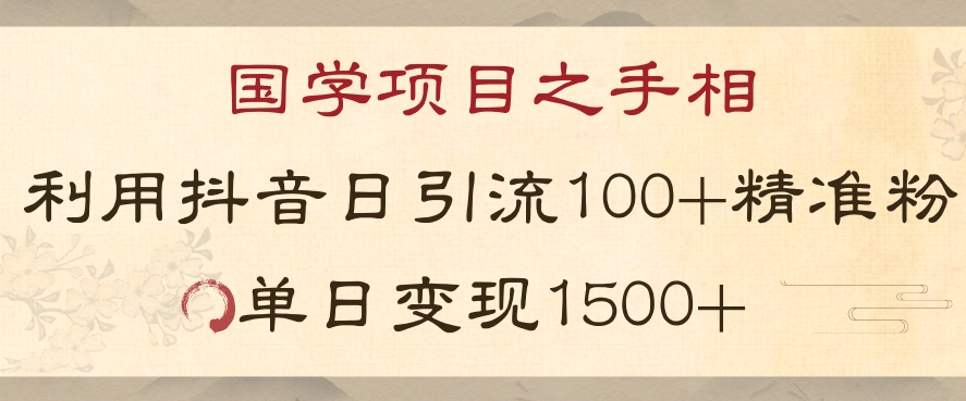 国学项目新玩法利用抖音引流精准国学粉日引100单人单日变现1500【揭秘】-知一资源网