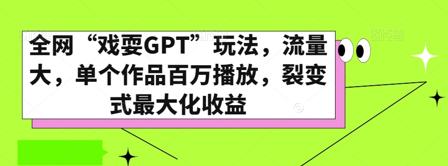 全网“戏耍GPT”玩法,流量大,单个作品百万播放,裂变式最大化收益【揭秘】-知一资源网