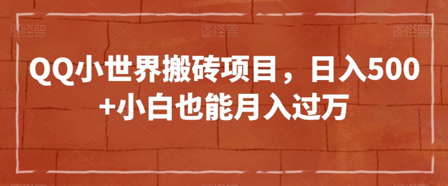 QQ小世界搬砖项目，日入500+小白也能月入过万【揭秘】-知一资源网