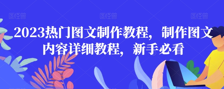 2023热门图文制作教程,制作图文内容详细教程,新手必看-知一资源网
