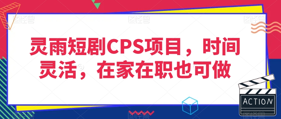 灵雨短剧CPS项目，时间灵活，在家在职也可做-知一资源网