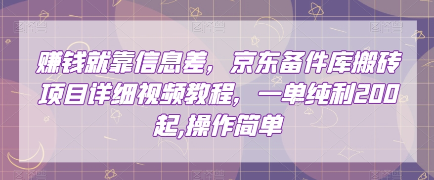 赚钱就靠信息差,京东备件库搬砖项目详细视频教程,一单纯利200,操作简单【揭秘】-知一资源网