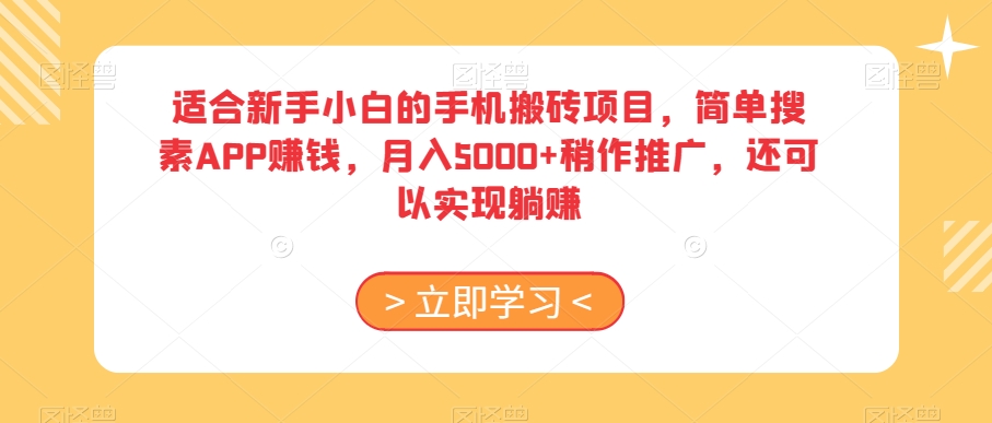 适合新手小白的手机搬砖项目,简单搜素APP赚钱,月入5000+稍作推广,还可以实现躺赚【揭秘】-知一资源网