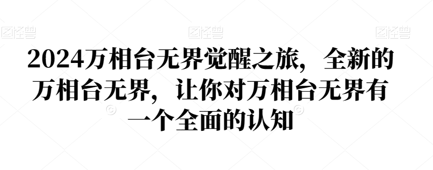 2024万相台无界觉醒之旅,全新的万相台无界,让你对万相台无界有一个全面的认知-知一资源网