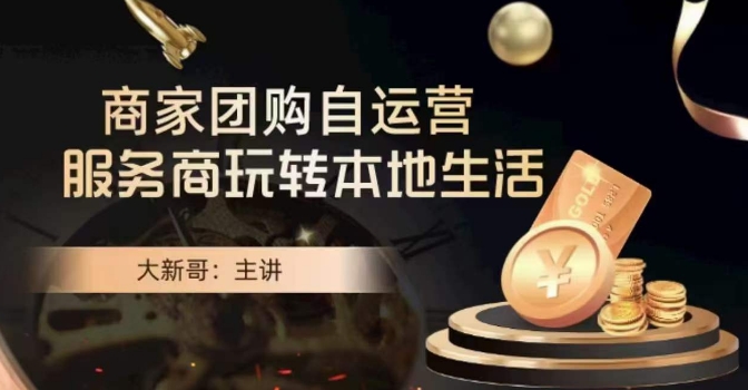 大新哥·商家团购自运营-玩转本地生活-知一资源网
