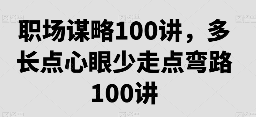 职场谋略100讲,多长点心眼少走点弯路-知一资源网