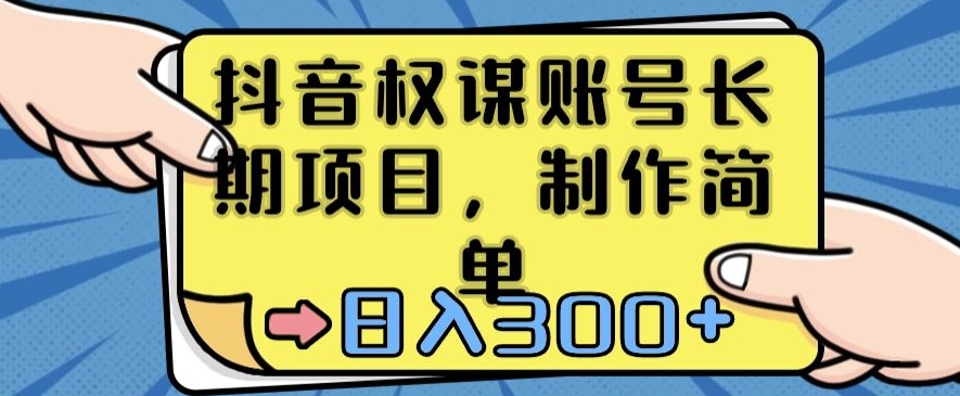 抖音权谋账号,长期项目,制作简单,日入300+【揭秘】-知一资源网