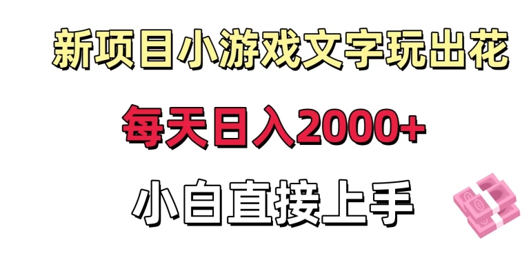 新项目小游戏文字玩出花日入2000+,每天只需一小时,小白直接上手【揭秘】-知一资源网