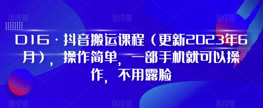 D1G·抖音搬运课程(更新2024年01月),操作简单,一部手机就可以操作,不用露脸-知一资源网