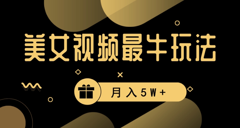 美女短视频最牛玩法,流量高,变现快,轻松月入5W+【揭秘】-知一资源网