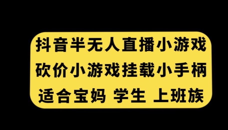 抖音半无人直播砍价小游戏，挂载游戏小手柄，适合宝妈学生上班族【揭秘】-知一资源网