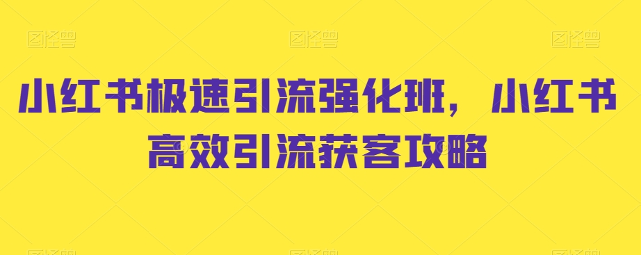 小红书极速引流强化班,小红书高效引流获客攻略-知一资源网