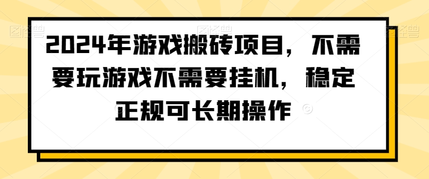 2024年游戏搬砖项目，不需要玩游戏不需要挂机，稳定正规可长期操作【揭秘】-知一资源网