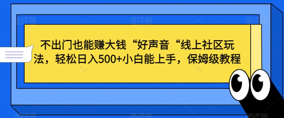 不出门也能赚大钱“好声音“线上社区玩法,轻松日入500+小白能上手,保姆级教程【揭秘】-知一资源网