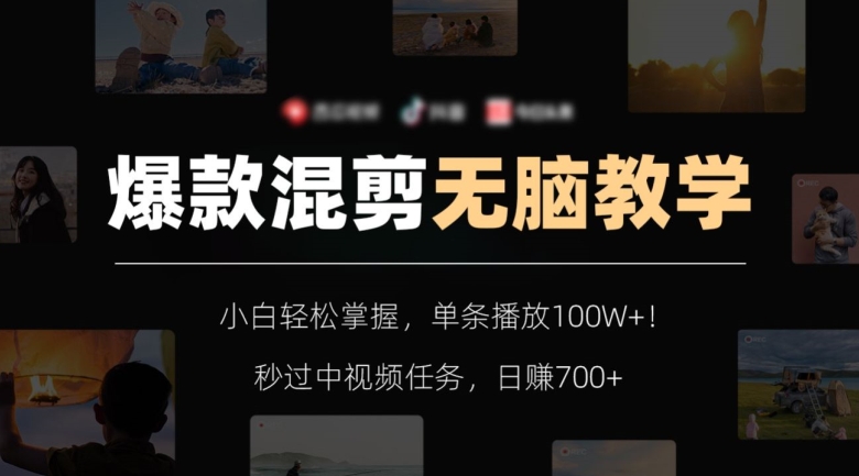 爆款混剪无脑教学,小白轻松掌握,单条播放100W+!秒过中视频任务,日赚700+【揭秘】-知一资源网