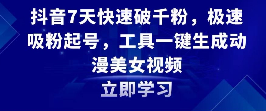 抖音7天快速破千粉，极速吸粉起号，工具一键生成动漫美女视频【揭秘】-知一资源网