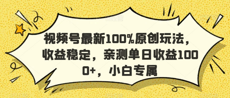 视频号最新100%原创玩法，收益稳定，亲测单日收益1000+，小白专属【揭秘】-知一资源网