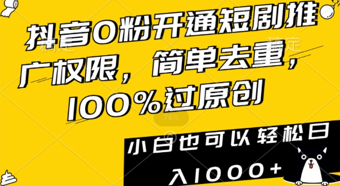 抖音0粉开通短剧推广权限,简单去重,100%过原创,小白也可以轻松日入1000+【揭秘】-知一资源网