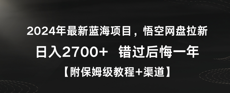 2024年最新蓝海项目,悟空网盘拉新,日入2700+错过后悔一年【附保姆级教程+渠道】【揭秘】-知一资源网