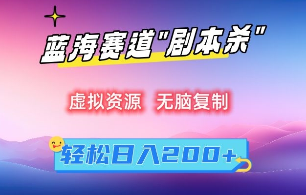 虚拟资源“剧本杀”无脑复制,轻松日入200+【揭秘】-知一资源网