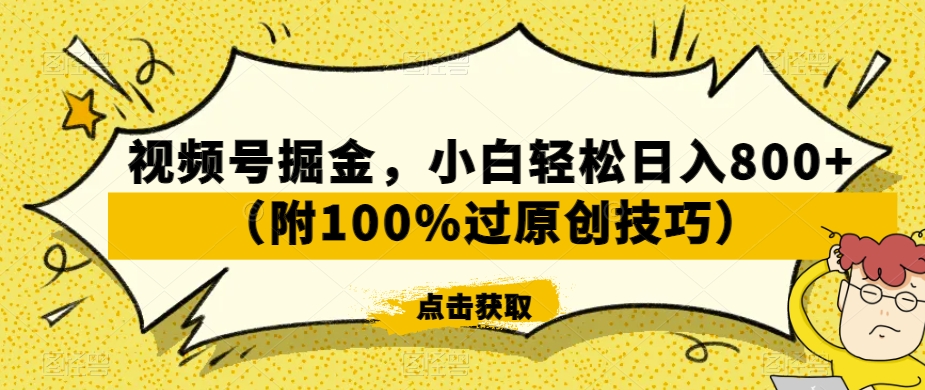 视频号掘金，小白轻松日入800+（附100%过原创技巧）【揭秘】-知一资源网