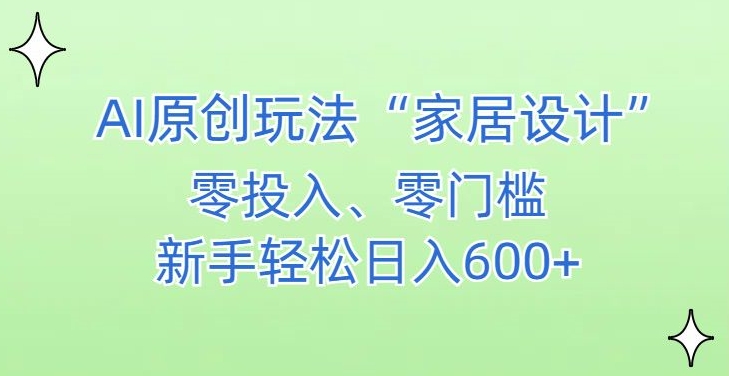 AI家居设计,简单好上手,新手小白什么也不会的,都可以轻松日入500+【揭秘】-知一资源网