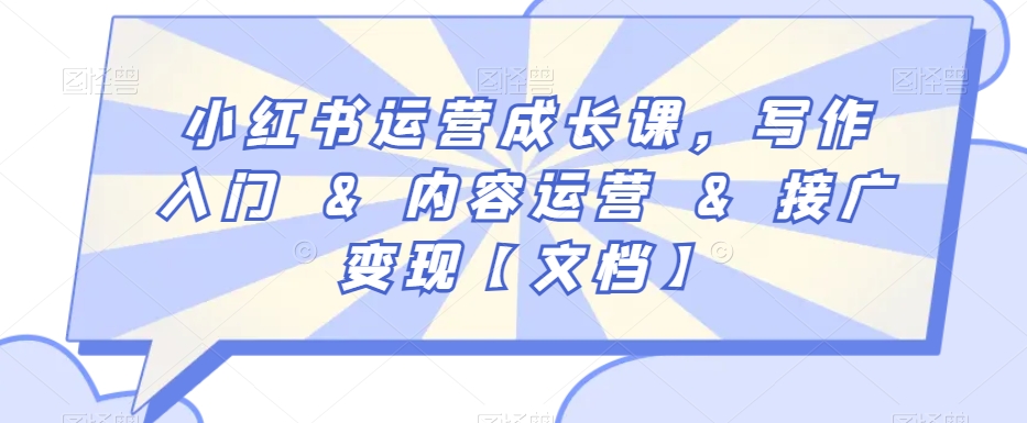 小红书运营成长课,写作入门&内容运营&接广变现【文档】-知一资源网
