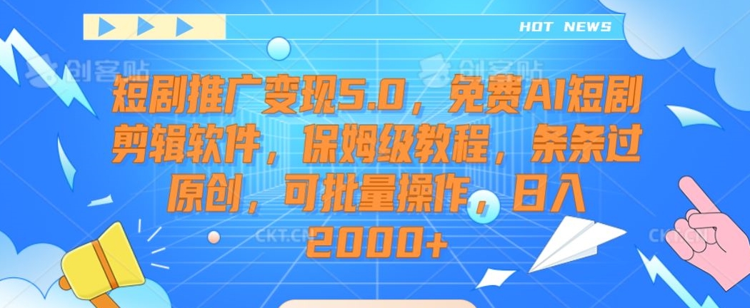 短剧推广变现5.0,免费AI短剧剪辑软件,保姆级教程,条条过原创,可批量操作,日入2000+【揭秘】-知一资源网