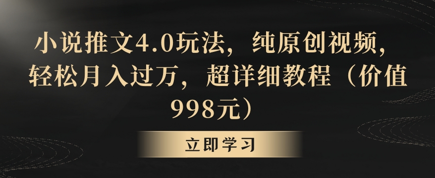 小说推文4.0玩法,纯原创视频,轻松月入过万,超详细教程(价值998元)【揭秘】-知一资源网