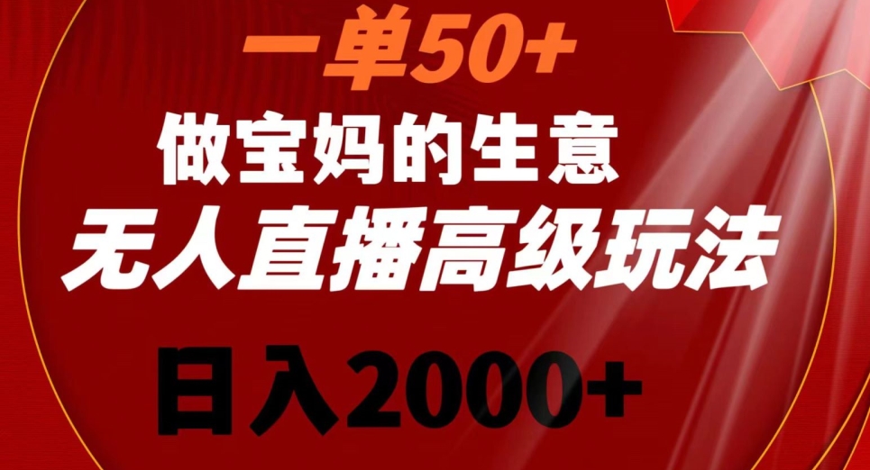 一单50做宝妈的生意，新生儿胎教资料无人直播高级玩法，日入2000+【揭秘】-知一资源网