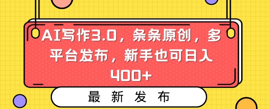AI写作3.0,条条原创,多平台发布,新手也可日入400+【揭秘】-知一资源网