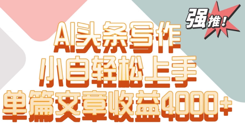 单片文章收益4000+!AI头条写作,小白轻松上手【揭秘】-知一资源网