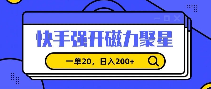 信息差赚钱项目,快手强开磁力聚星,一单20,日入200+【揭秘】-知一资源网