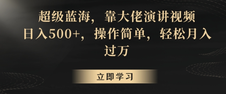 超级蓝海,靠大佬演讲视频,日入500+,操作简单,轻松月入过万【揭秘】-知一资源网
