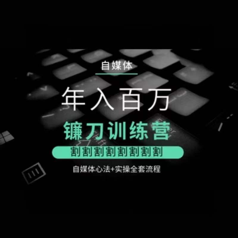 自媒体年入百万镰刀训练营,割割割割割割割割,自媒体心法+实操全套流程-知一资源网
