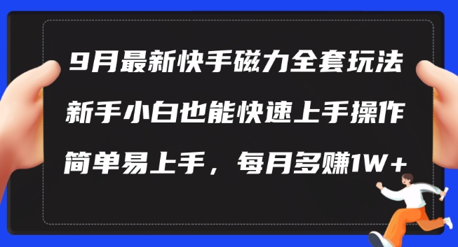 9月最新快手磁力玩法，新手小白也能操作，简单易上手，每月多赚1W+【揭秘】-知一资源网