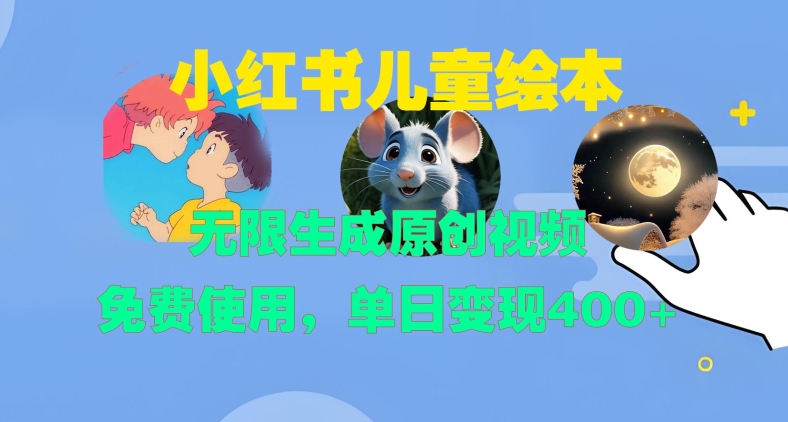 小红书儿童绘本，无限生成原创视频，免费使用，单日变现400+-知一资源网