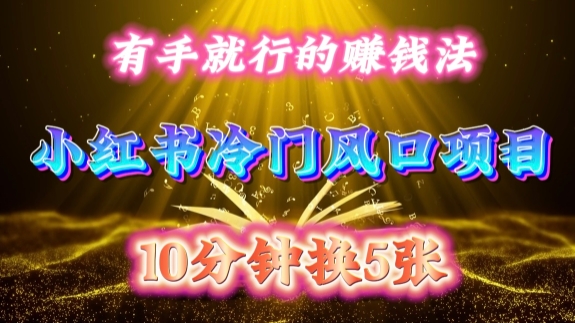 每天 10 分钟，小红书冷门风口项目开启，有手就行的搬运赚钱法，小白日入500 +【揭秘】-知一资源网