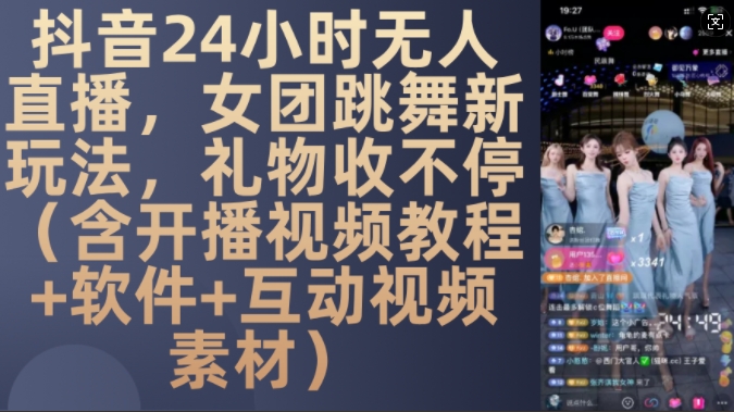 DY 24小时无人直播,女团跳舞新玩法,礼物收不停(含开播视频教程+软件+互动视频素材)【揭秘】
