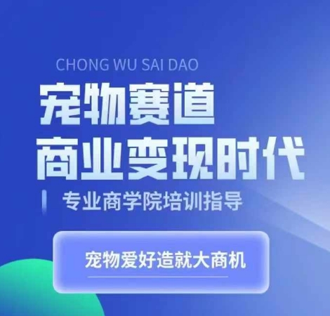 宠物赛道商业变现时代，学习宠物短视频带货变现，将宠物热爱变成事业-知一资源网