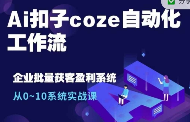 Ai扣子coze自动化工作流，从0~10系统实战课，10个人的工作量1个人完成-知一资源网