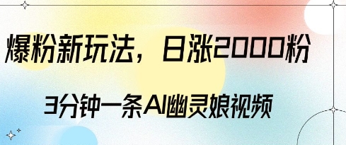 爆粉新玩法，3分钟一条AI幽灵娘视频，日涨2000粉丝，多种变现方式-知一资源网