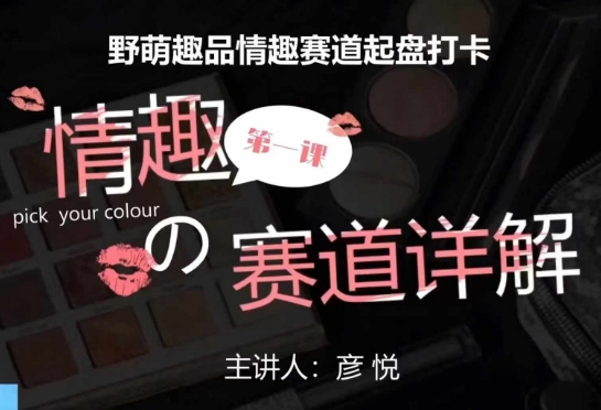 比高社群：情趣赛道训练营，野萌趣品情趣赛道起盘打卡，市场刚需项目-知一资源网