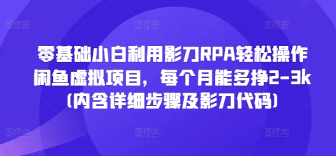 零基础小白利用影刀RPA轻松操作闲鱼虚拟项目,每个月能多挣2-3k(内含详细步骤及影刀代码)
